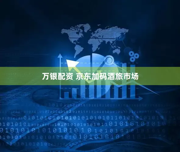 万银配资 京东加码酒旅市场